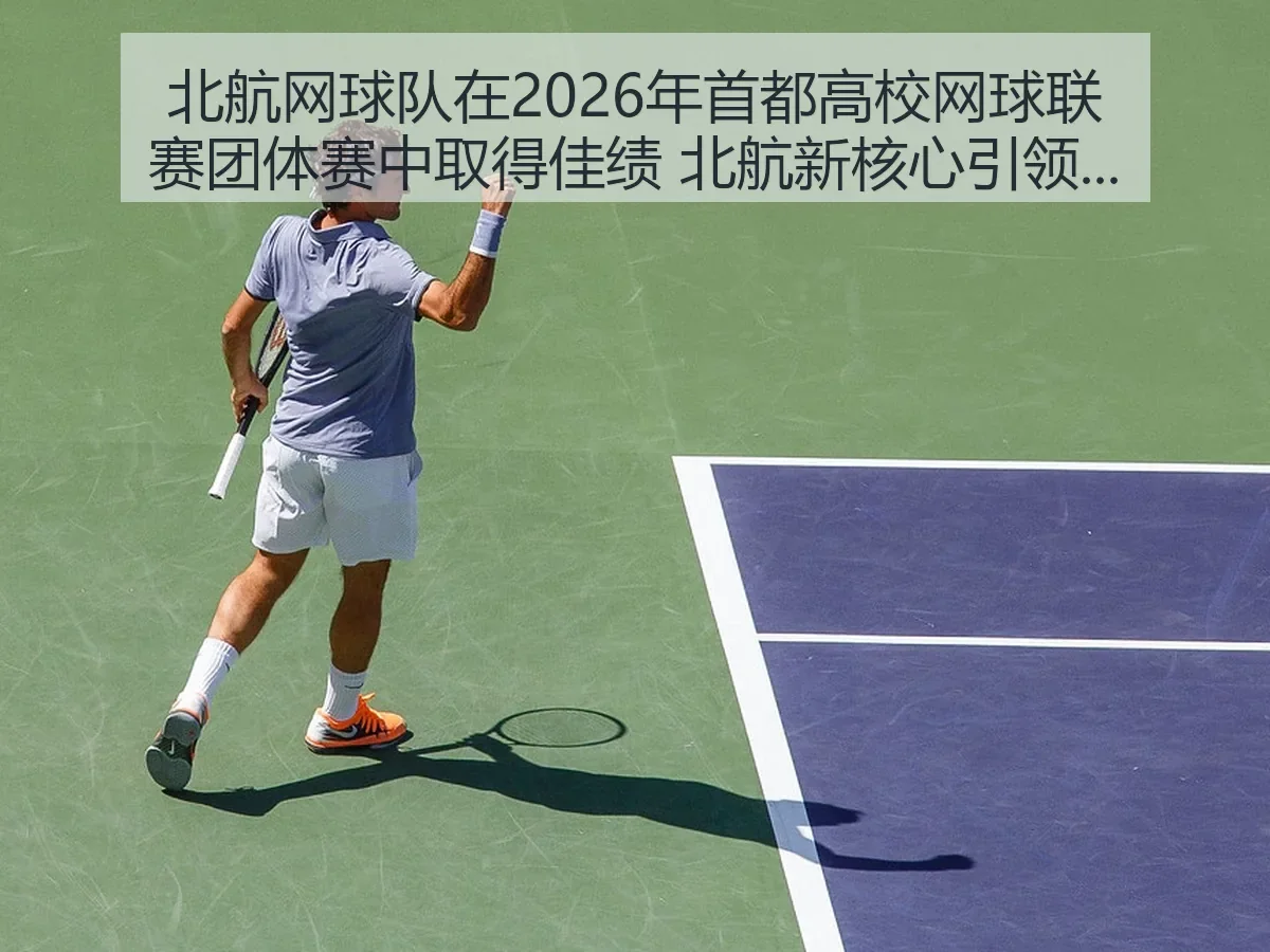 北航网球队在2026年首都高校网球联赛团体赛中取得佳绩 北航新核心崭露锋芒
