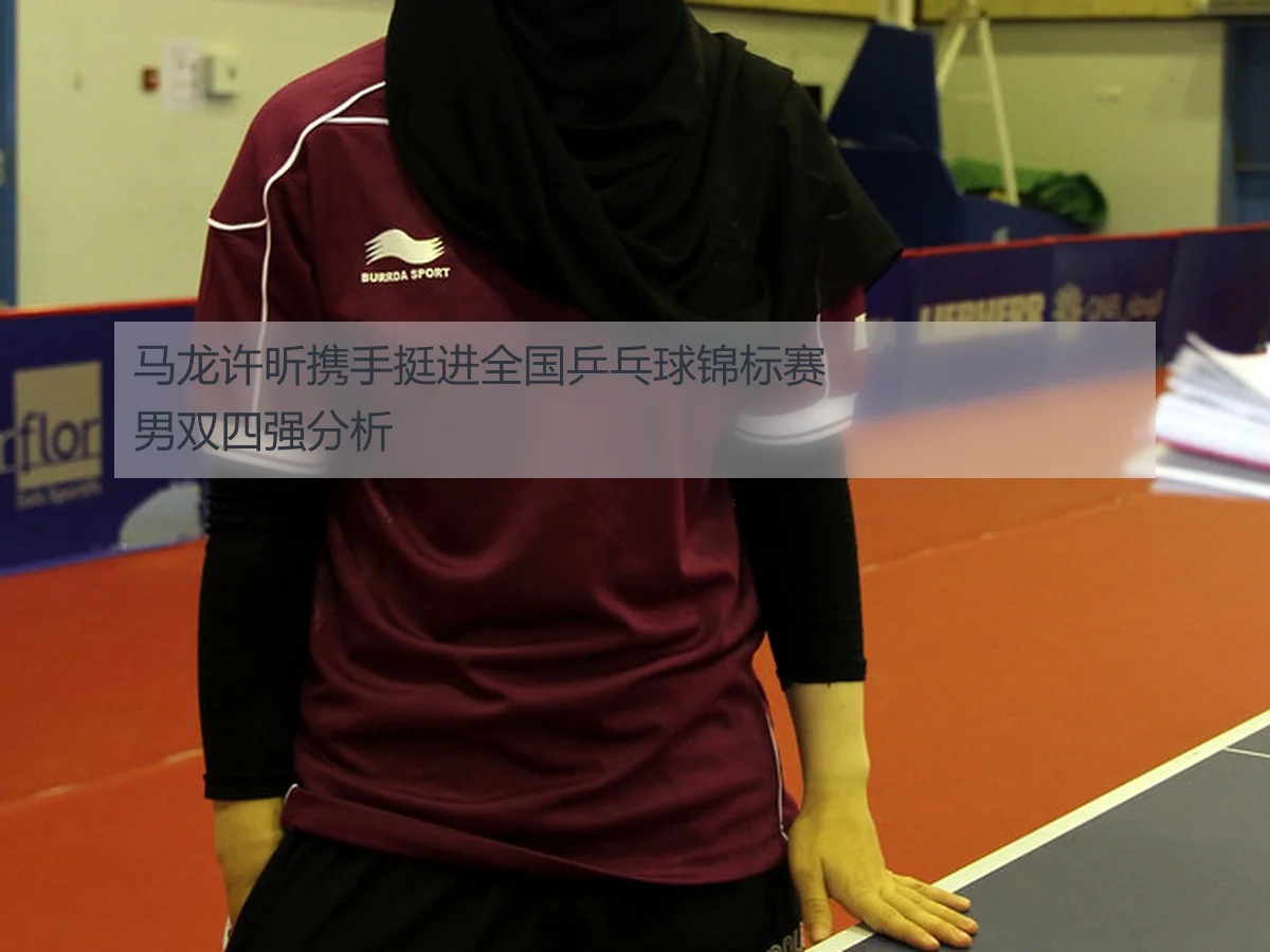 马龙许昕携手挺进全国乒乓球锦标赛男双四强分析